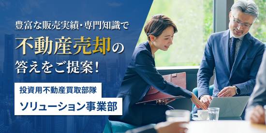 豊富な販売実績・専門知識で不動産売却の答えをご提案！投資用不動産買取部隊ソリューション事業部